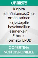 Kirjoita elämäntarinasiOpas oman tarinan kirjoittajalle havainnollisin esimerkein. E-book. Formato EPUB ebook di Timo Montonen