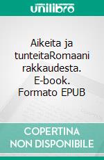 Aikeita ja tunteitaRomaani rakkaudesta. E-book. Formato EPUB ebook di Timo Montonen