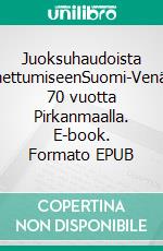 Juoksuhaudoista uussuomettumiseenSuomi-Venäjä-Seura 70 vuotta Pirkanmaalla. E-book. Formato EPUB ebook