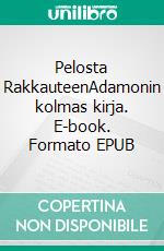 Pelosta RakkauteenAdamonin kolmas kirja. E-book. Formato EPUB ebook