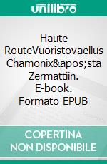 Haute RouteVuoristovaellus Chamonix&apos;sta Zermattiin. E-book. Formato EPUB ebook