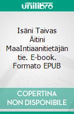 Isäni Taivas Äitini MaaIntiaanitietäjän tie. E-book. Formato EPUB ebook