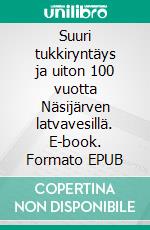 Suuri tukkiryntäys ja uiton 100 vuotta Näsijärven latvavesillä. E-book. Formato EPUB ebook