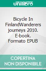 Bicycle In FinlandWanderers journeys 2010. E-book. Formato EPUB ebook di PERTTI PALVIAINEN