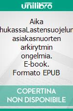 Aika hukassaLastensuojelun asiakasnuorten arkirytmin ongelmia. E-book. Formato EPUB ebook