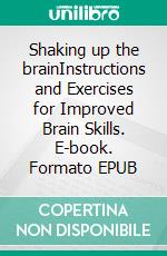 Shaking up the brainInstructions and Exercises for Improved Brain Skills. E-book. Formato EPUB ebook