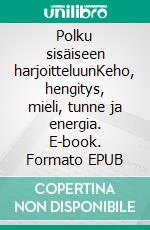 Polku sisäiseen harjoitteluunKeho, hengitys, mieli, tunne ja energia. E-book. Formato EPUB ebook