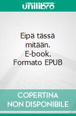 Eipä tässä mitään. E-book. Formato EPUB ebook di Tuomas Lehto