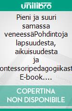 Pieni ja suuri samassa veneessäPohdintoja lapsuudesta, aikuisuudesta ja montessoripedagogiikasta. E-book. Formato EPUB ebook