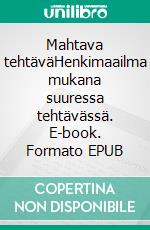 Mahtava tehtäväHenkimaailma mukana suuressa tehtävässä. E-book. Formato EPUB ebook