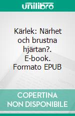 Kärlek: Närhet och brustna hjärtan?. E-book. Formato EPUB ebook