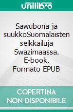 Sawubona ja suukkoSuomalaisten seikkailuja Swazimaassa. E-book. Formato EPUB ebook