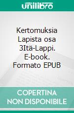 Kertomuksia Lapista osa 3Itä-Lappi. E-book. Formato EPUB ebook