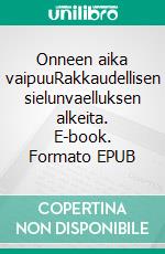 Onneen aika vaipuuRakkaudellisen sielunvaelluksen alkeita. E-book. Formato EPUB ebook di Markku Heino