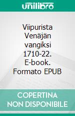 Viipurista Venäjän vangiksi 1710-22. E-book. Formato EPUB ebook di Kaisa Kyläkoski