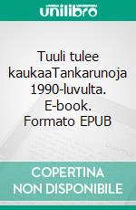 Tuuli tulee kaukaaTankarunoja 1990-luvulta. E-book. Formato EPUB ebook