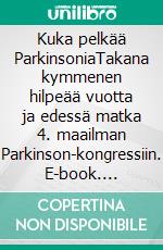 Kuka pelkää ParkinsoniaTakana kymmenen hilpeää vuotta ja edessä matka 4. maailman Parkinson-kongressiin. E-book. Formato EPUB ebook di Timo Montonen