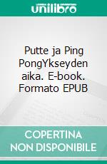 Putte ja Ping PongYkseyden aika. E-book. Formato EPUB ebook di Esa Halminen