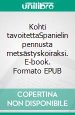 Kohti tavoitettaSpanielin pennusta metsästyskoiraksi. E-book. Formato EPUB ebook di Tiina Karlström