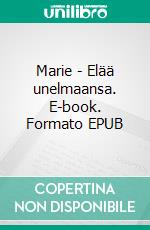 Marie - Elää unelmaansa. E-book. Formato EPUB ebook di Eila Sarkama-Voigt