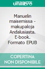 Manuelin maisemissa - makupaloja Andalusiasta. E-book. Formato EPUB ebook