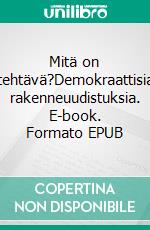 Mitä on tehtävä?Demokraattisia rakenneuudistuksia. E-book. Formato EPUB ebook di Matti Vesa Volanen