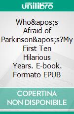 Who's Afraid of Parkinson's?My First Ten Hilarious Years. E-book. Formato EPUB ebook di Timo Montonen