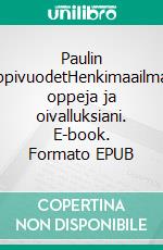 Paulin oppivuodetHenkimaailman oppeja ja oivalluksiani. E-book. Formato EPUB ebook