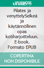 Pilates ja venyttelySelkeä ja käytännöllinen opas kotiharjoitteluun. E-book. Formato EPUB ebook di Heli Santavuori