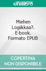 Miehen Logiikkaa?. E-book. Formato EPUB ebook di Vesa Savioja