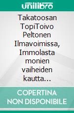 Takatoosan TopiToivo Peltonen Ilmavoimissa, Immolasta monien vaiheiden kautta Luonetjärvelle. E-book. Formato EPUB