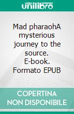 Mad pharaohA mysterious journey to the source. E-book. Formato EPUB ebook di Esa Halminen