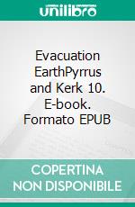 Evacuation EarthPyrrus and Kerk 10. E-book. Formato EPUB ebook di Stig Granfors