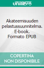 Akateemisuuden pelastussuunnitelma. E-book. Formato EPUB ebook di Tero Auvinen