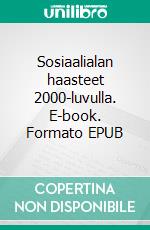 Sosiaalialan haasteet 2000-luvulla. E-book. Formato EPUB ebook di Annukka Honkanen