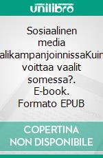 Sosiaalinen media vaalikampanjoinnissaKuinka voittaa vaalit  somessa?. E-book. Formato EPUB ebook di Mikko Laakso