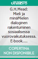 G.H.Mead: Mieli ja minäMielen dialoginen rakentuminen sosiaalisessa vuorovaikutuksessa. E-book. Formato EPUB ebook