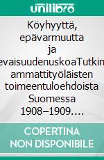 Köyhyyttä, epävarmuutta ja tulevaisuudenuskoaTutkimus ammattityöläisten toimeentuloehdoista Suomessa 1908–1909. E-book. Formato EPUB ebook di Tuula Vuolle-Selki