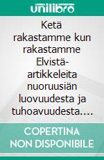 Ketä rakastamme kun rakastamme Elvistä- artikkeleita nuoruusiän luovuudesta ja tuhoavuudesta. E-book. Formato EPUB ebook