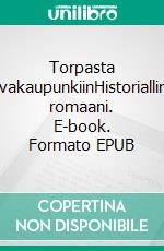 Torpasta tervakaupunkiinHistoriallinen romaani. E-book. Formato EPUB ebook di J.A. Ojelmus