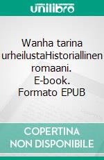 Wanha tarina urheilustaHistoriallinen romaani. E-book. Formato EPUB ebook