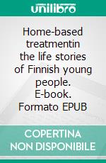 Home-based treatmentin the life stories of Finnish young people. E-book. Formato EPUB ebook di Pirkko Karvonen