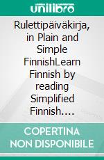 Rulettipäiväkirja, in Plain and Simple FinnishLearn Finnish by reading Simplified Finnish. E-book. Formato EPUB ebook di Anneli Poutiainen