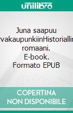 Juna saapuu TervakaupunkiinHistoriallinen romaani. E-book. Formato EPUB ebook