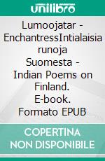 Lumoojatar - EnchantressIntialaisia runoja Suomesta - Indian Poems on Finland. E-book. Formato EPUB ebook