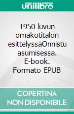 1950-luvun omakotitalon esittelyssäOnnistu asumisessa. E-book. Formato EPUB ebook