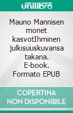 Mauno Mannisen monet kasvotIhminen julkisuuskuvansa takana. E-book. Formato EPUB ebook di Hellevi Arjava