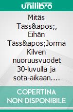 Mitäs Täss', Eihän Täss'Jorma Kilven nuoruusvuodet 30-luvulla ja sota-aikaan. E-book. Formato EPUB ebook
