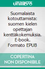 Suomalaista kotouttamista: suomen kielen opettajan kenttäkokemuksia. E-book. Formato EPUB ebook