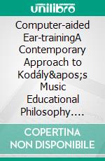 Computer-aided Ear-trainingA Contemporary Approach to Kodály&apos;s Music Educational Philosophy. E-book. Formato EPUB ebook